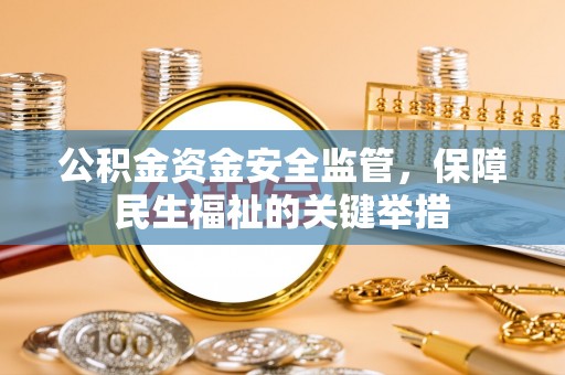 泗洪公积金资金安全监管，保障民生福祉的关键举措