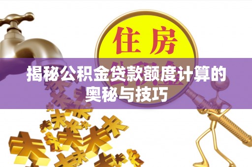 泗洪揭秘公积金贷款额度计算的奥秘与技巧