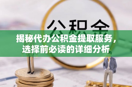 泗洪揭秘代办公积金提取服务，选择前必读的详细分析