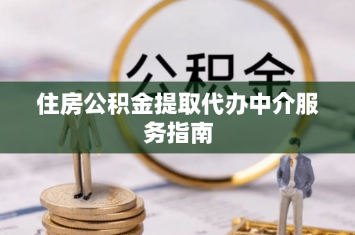 泗洪住房公积金提取代办中介服务指南