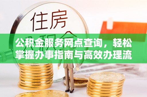 泗洪公积金服务网点查询，轻松掌握办事指南与高效办理流程