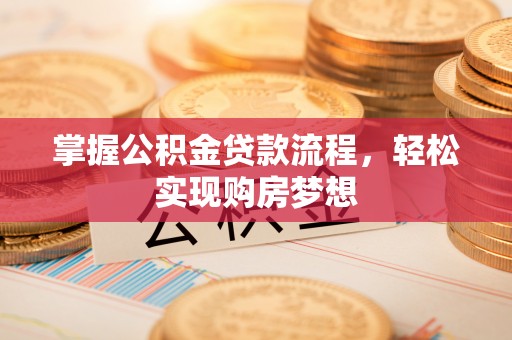 泗洪掌握公积金贷款流程，轻松实现购房梦想