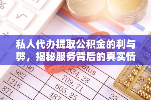泗洪私人代办提取公积金的利与弊，揭秘服务背后的真实情况
