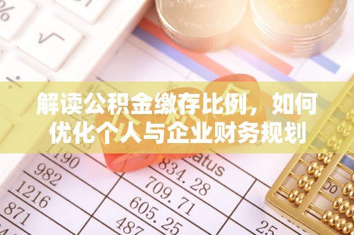 泗洪解读公积金缴存比例，如何优化个人与企业财务规划