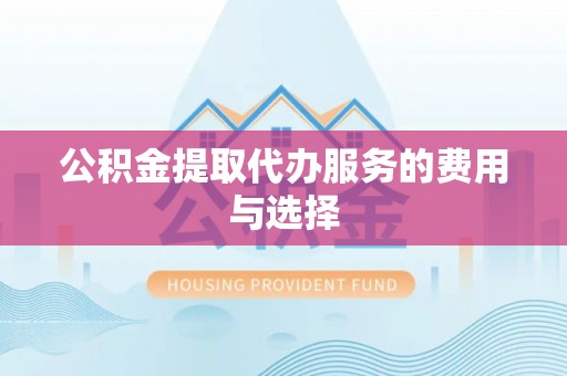 泗洪公积金提取代办服务的费用与选择