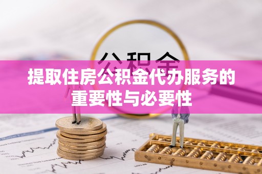 泗洪提取住房公积金代办服务的重要性与必要性