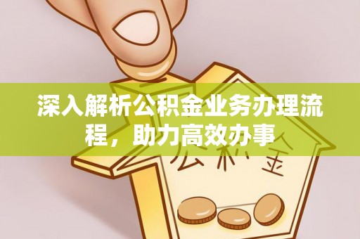泗洪深入解析公积金业务办理流程，助力高效办事