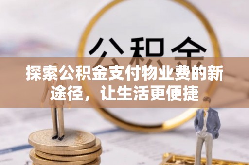泗洪探索公积金支付物业费的新途径，让生活更便捷