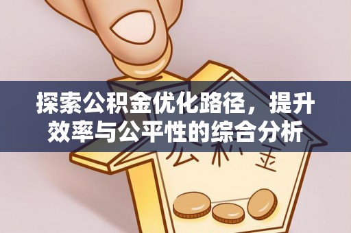 泗洪探索公积金优化路径，提升效率与公平性的综合分析