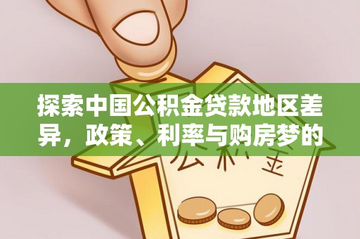 泗洪探索中国公积金贷款地区差异，政策、利率与购房梦的交织