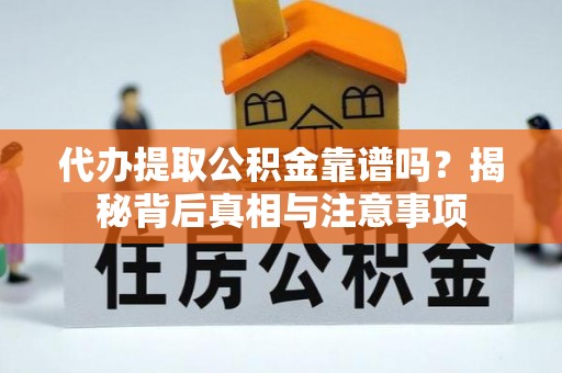 泗洪代办提取公积金靠谱吗？揭秘背后真相与注意事项