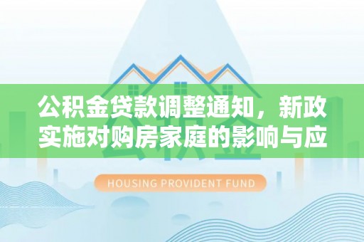 泗洪公积金贷款调整通知，新政实施对购房家庭的影响与应对策略