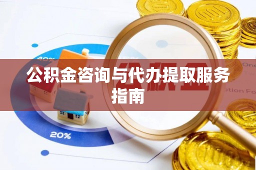 泗洪公积金咨询与代办提取服务指南