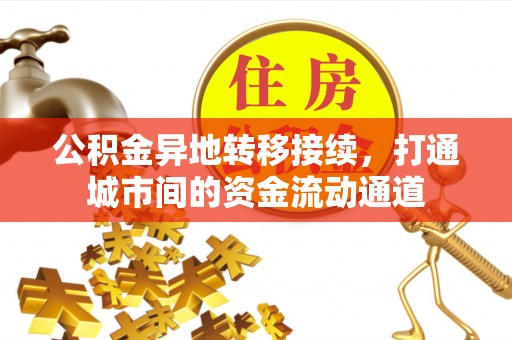 泗洪公积金异地转移接续，打通城市间的资金流动通道