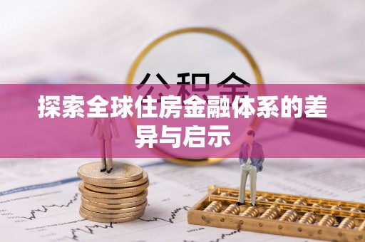 泗洪探索全球住房金融体系的差异与启示
