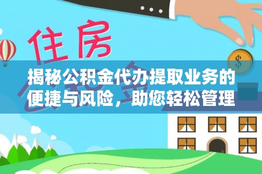 泗洪揭秘公积金代办提取业务的便捷与风险，助您轻松管理财务