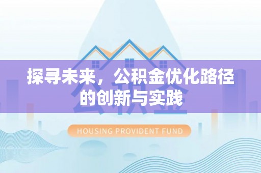 泗洪探寻未来，公积金优化路径的创新与实践