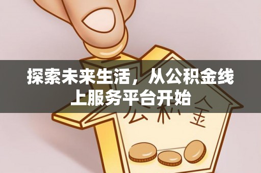 泗洪探索未来生活，从公积金线上服务平台开始