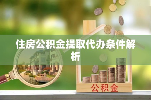泗洪住房公积金提取代办条件解析