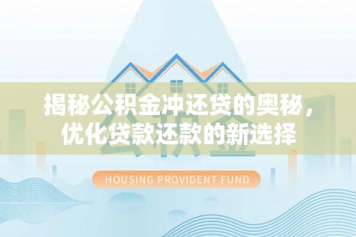 泗洪揭秘公积金冲还贷的奥秘，优化贷款还款的新选择