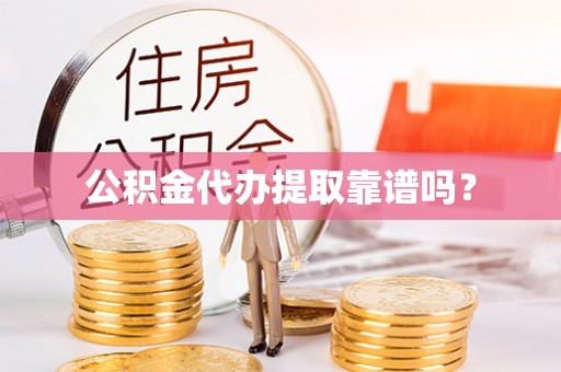 泗洪公积金代办提取靠谱吗？