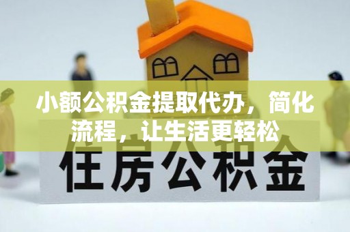 泗洪小额公积金提取代办，简化流程，让生活更轻松
