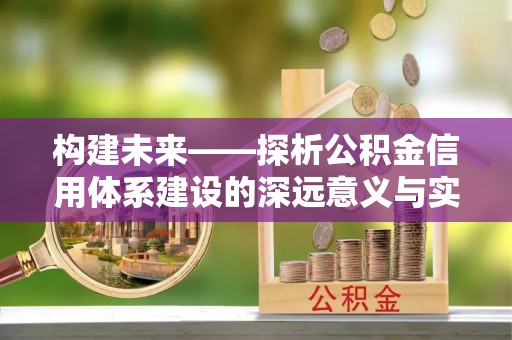 泗洪构建未来——探析公积金信用体系建设的深远意义与实践路径