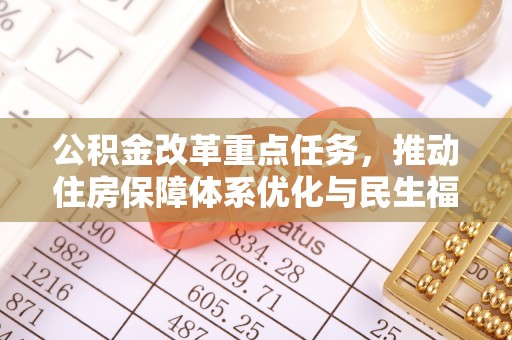泗洪公积金改革重点任务，推动住房保障体系优化与民生福祉提升