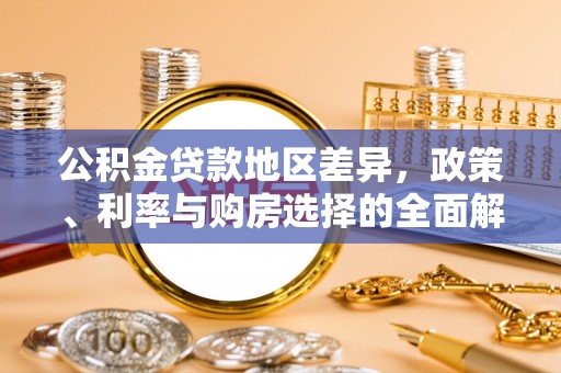 泗洪公积金贷款地区差异，政策、利率与购房选择的全面解析